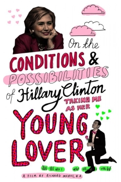 Watch On the Conditions and Possibilities of Hillary Clinton Taking Me as Her Young Lover movies free Primewire